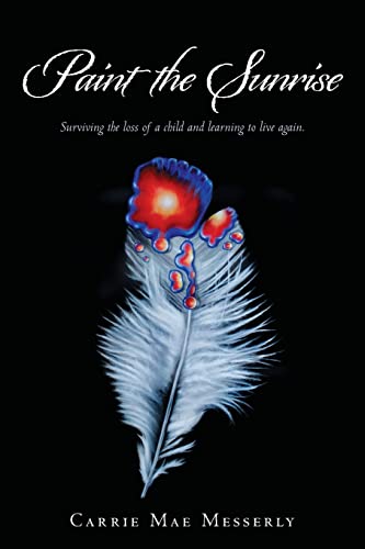 Paint the Sunrise: Surviving the loss of a child and learning to live again.