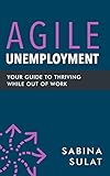 Agile Unemployment: Your Guide to Thriving While Out of Work