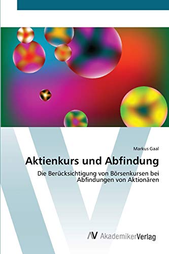 Aktienkurs und Abfindung: Die Berücksichtigung von Börsenkursen bei Abfindungen von Aktionären Aktienkurs und Abfindung: Die Berücksichtigung von Börsenkursen bei Abfindungen von Aktionären