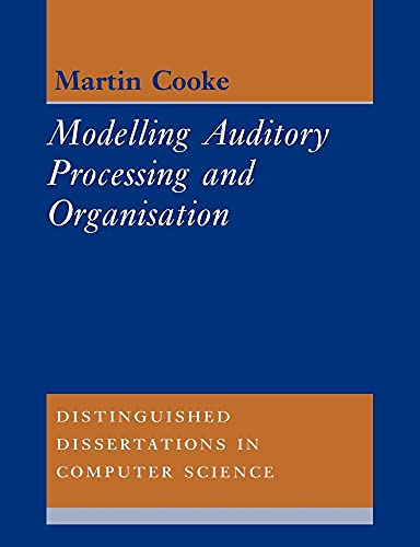 Modelling Auditory Processing and Organisation (Distinguished Dissertations in Computer Science, Series Number 7)
