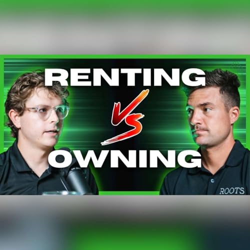 Should You Rent or Own Real Estate in 2025? | Roots Pod #27