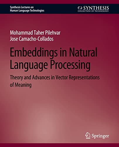 Compare Textbook Prices for Embeddings in Natural Language Processing: Theory and Advances in Vector Representations of Meaning Synthesis Lectures on Human Language Technologies 1 Edition ISBN 9783031010491 by Pilehvar, Mohammad Taher,Camacho-Collados, Jose