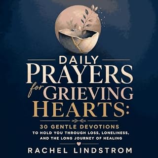Daily Prayers for Grieving Hearts: 30 Gentle Devotions to Hold You Through Loss, Loneliness, and the Long Journey of Healing 