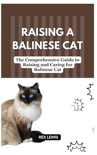 RAISING A BALINESE CAT: The Comprehensive Guide to Raising and Caring for Balinese Cat