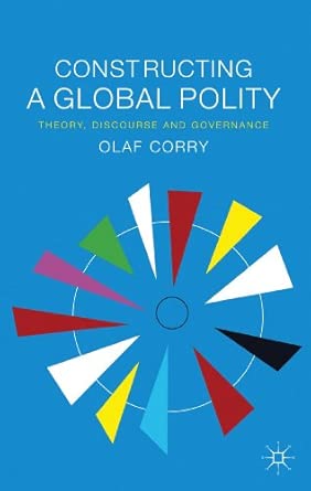Constructing a Global Polity: Theory, Discourse and Governance 2013th Edition book cover