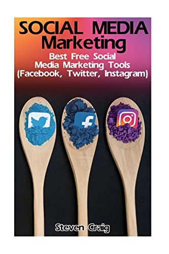 Social Media Marketing: Best Free Social Media Marketing Tools (Facebook, Twitter, Instagram): (Social Media for Dummies, Social Media for Business) (Social Media Marketing Tips)