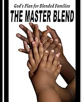 The Master Blend: God's Plan for today's Blended Family 1515194604 Book Cover