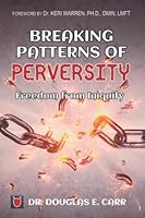 Breaking Patterns of Perversity: Freedom from Iniquity 1736695231 Book Cover