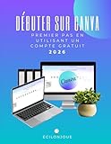  Débuter sur Canva 2026: Le guide pas à pas pour apprendre les bases de la création visuelle avec la version gratuite (Spécial Débutants)