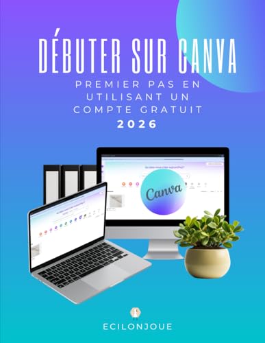 Débuter sur Canva 2026: Le guide pas à pas pour apprendre les bases de la création visuelle avec la version gratuite (Spécial Débutants) (French Edition)
