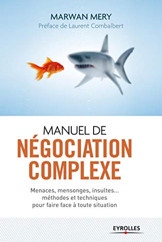  Manuel de négociation complexe : Menaces, mensonges, insultes... méthodes et techniques pour faire livre En ligne
