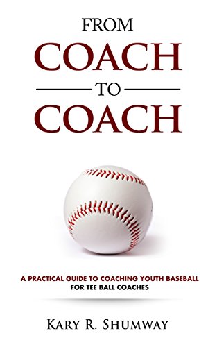 A Practical Guide for Coaching Youth Baseball: For Tee Ball Coaches