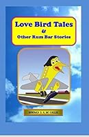 Love Bird Tales and Other Rum Bar Stories 1981089144 Book Cover