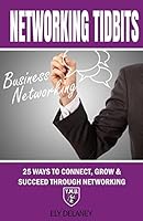 Networking Tidbits: 25 Ways To Connect, Grow & Succeed Through Networking 1500735353 Book Cover