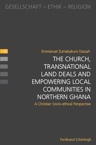 The Church, Transnational Land Deals and Empowering Local Communities in Northern Ghana (Gesellschaft - Ethik - Religion) (German Edition)