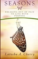 Seasons: Breaking Out of Pain to Live with Purpose 0996344810 Book Cover