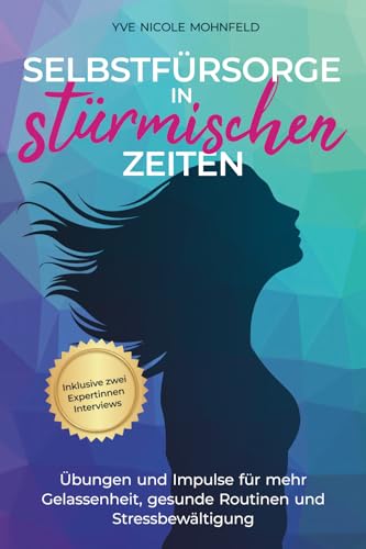 Selbstfürsorge in stürmischen Zeiten: Übungen und Impulse für mehr Gelassenheit, gesunde Routinen und Stressbewältigung