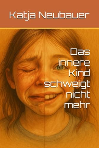 Das innere Kind schweigt nicht mehr: Ein fiktiver autobiografischer Roman über Kindheitstrauma, emotionale Gewalt in der Familie und die Heilung des inneren Kindes