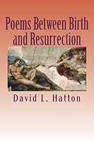 Poems Between Birth and Resurrection 1490484752 Book Cover