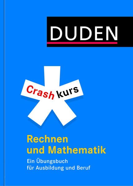 Crashkurs Rechnen und Mathematik: Ein Übungsbuch für Ausbildung und Beruf (Duden - Crashkurs)