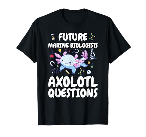 Future Marine Biologists Axolotl Questions T-Shirt