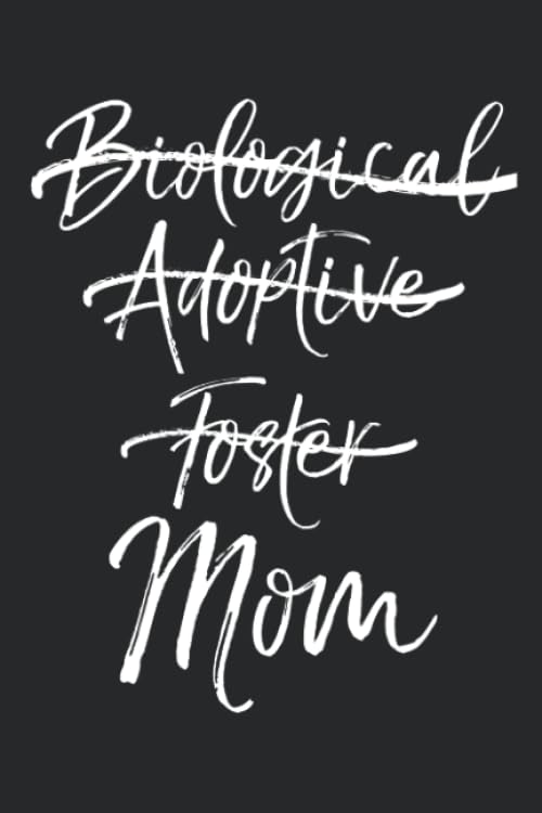 Not Biological Adoptive Foster Just Mom: Inspirational Adoptive Mom Journal with Blank Pages to Write in Adoption Notebook: Cute Mother's Day Gift from Kids