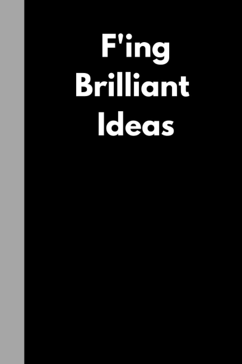 F'ing Brilliant Ideas: Funny Adult Notebook (6"x9" book with 120 pages of lined paper) Great for the office, home or as a gift