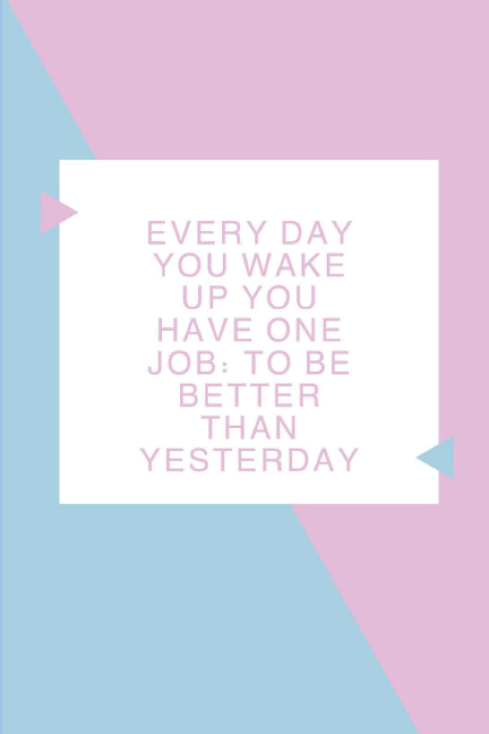 notebook for school kids age 3-12 years old - Every day you wake up you have one job: to be better than yesterday.: Motivational Notebook - Colored ... - 120 page - With a glossy finish to the end.