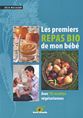 Télécharger Les premiers repas bio de mon bébé : Avec 70 recettes végétariennes PDF