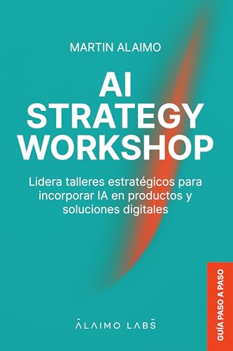 AI Strategy Workshop: Lidera talleres estratégicos para incorporar IA en productos y soluciones digitales (Spanish Edition)