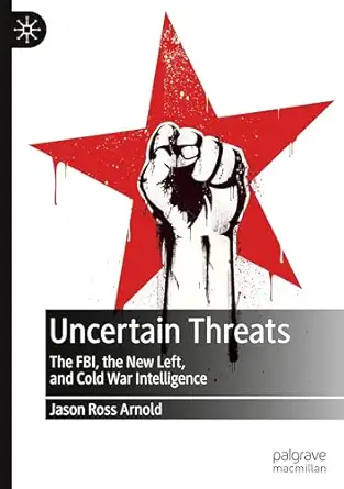 Uncertain Threats: The FBI, the New Left, and Cold War Intelligence-Wow! eBook