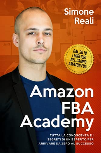 Amazon Fba Academy: Tutta la Conoscenza e i Segreti di un Esperto per Arrivare da Zero al Successo