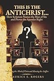 This is the Antichrist...: How Scripture Names the Man of Sin and Proves the Apostles Right