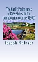 The Gaelic Psalm tunes of Ross-shire and the neighbouring counties 1482063204 Book Cover
