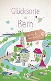  Glücksorte in Bern: Fahr hin & werd glücklich: Fahr hin und werd glücklich