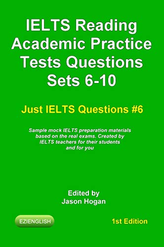 IELTS Reading. Academic Practice Tests Questions Sets 6-10. Sample mock IELTS preparation materials based on the real exams: Created by IELTS teachers ... and you. (Just IELTS Questions Book 6)