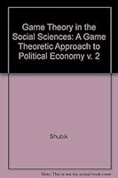 Game Theory in the Social Sciences - Vol. 2: A Game-Theoretic Approach to Political Economy 0262691124 Book Cover