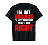 C'est drôle, je ne discute pas, j'explique simplement pourquoi j'ai raison T-Shirt