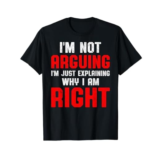 C'est drôle, je ne discute pas, j'explique simplement pourquoi j'ai raison T-Shirt