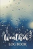 Weather Log Book: Keep Track of The Weather and Recording Temperature with This Weather Journal | Meteorology Log | Great Gift for Weather Watchers | ... Forecast and Chronicle The Weather Every Day