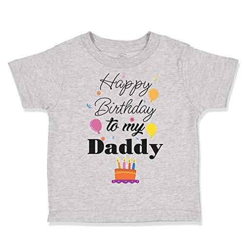 Custom Toddler T-Shirt Happy Birthday to My Daddy Dad Father Style B Cotton Boy & Girl Clothes Funny Graphic Tee Oxford Gray Design Only 4T