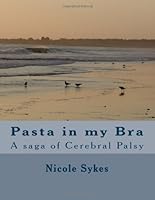 "Pasta in my Bra; a saga of Cerebral Palsy". 1482392917 Book Cover