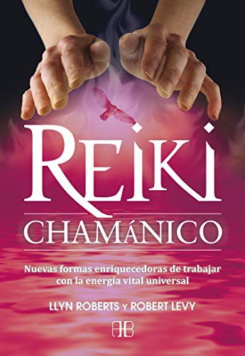 Reiki Chamánico. Nuevas formas enriquecedoras de trabajar con la energía vital: Nuevas formas enriquecedoras de trabajar con la energía vital universal