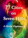 77 Cities on Seven Hills: A Global Exploration