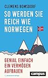 So werden Sie reich wie Norwegen: Genial einfach ein Vermögen aufbauen - Clemens Bomsdorf 