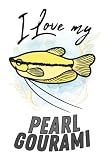 I Love my Pearl Gourami: Blank Lined Gift Notebook Journal for Fish Lovers