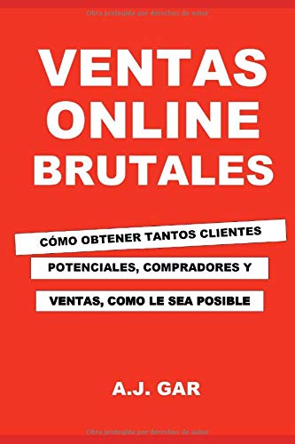Ventas Online Brutales: Cómo Obtener Tantos Clientes Potenciales, Compradores Y Ventas Como Pueda G Ventas Online Brutales: Cómo Obtener Tantos Clientes Potenciales, Compradores Y Ventas Como Pueda G