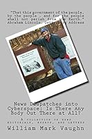 News Dispatches into Cyberspace; Is There Any Body Out There at All?: A collection of news editorials, essays, and letters 1511848871 Book Cover