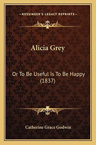 Alicia Grey: Or To Be Useful Is To Be Happy (1837)