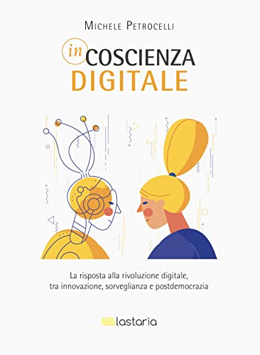 Incoscienza digitale: La risposta alla rivoluzione digitale, tra innovazione, sorveglianza e postdemocrazia